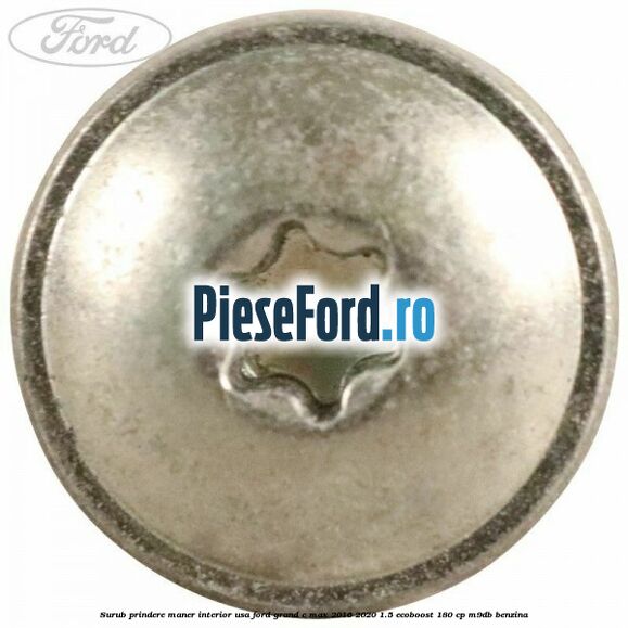 Surub prindere maner interior usa Ford Grand C-Max 2016-2020 1.5 EcoBoost 180 cp Surub prindere maner interior usa Ford Grand C-Max 2016-2020 1.5 EcoBoost 180 cp M9DB benzina