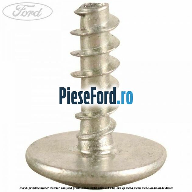 Surub prindere maner interior usa Ford Grand C-Max 2016-2020 1.5 TDCi 120 cp Surub prindere maner interior usa Ford Grand C-Max 2016-2020 1.5 TDCi 120 cp XWDA, XWDB, XWDC, XWDD, XWDE diesel