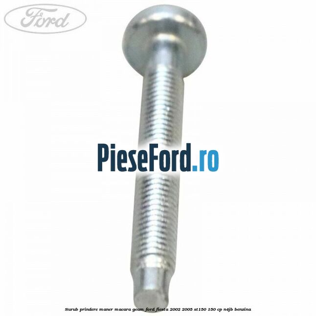 Surub prindere maner macara geam Ford Fiesta 2002-2005 ST150 150 cp N4JB benzina