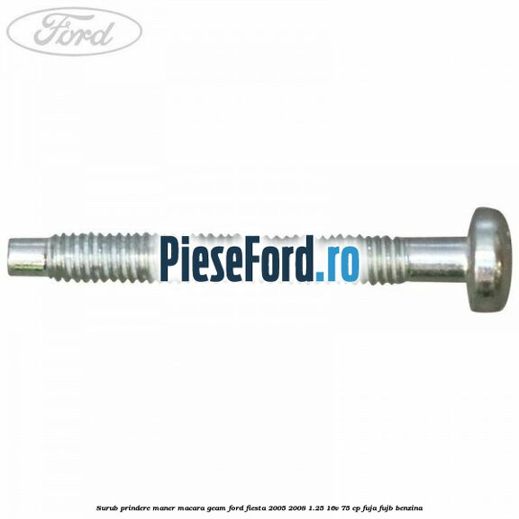Surub prindere maner macara geam Ford Fiesta 2005-2008 1.25 16V 75 cp FUJA, FUJB benzina