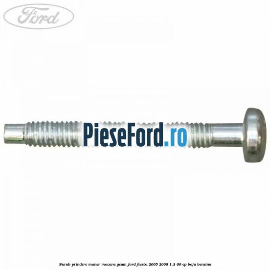 Surub prindere maner macara geam Ford Fiesta 2005-2008 1.3 60 cp BAJA benzina