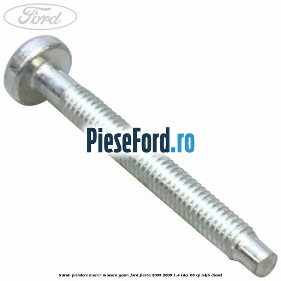 Surub prindere maner macara geam Ford Fiesta 2005-2008 1.4 TDCi 68 cp N4JB diesel