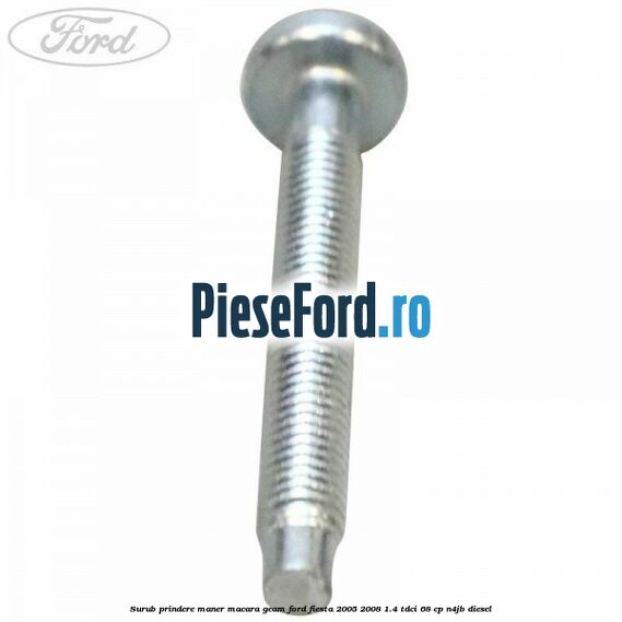 Surub prindere maner macara geam Ford Fiesta 2005-2008 1.4 TDCi 68 cp N4JB diesel