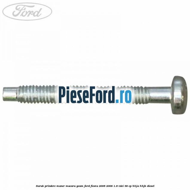 Surub prindere maner macara geam Ford Fiesta 2005-2008 1.6 TDCi 90 cp Surub prindere maner macara geam Ford Fiesta 2005-2008 1.6 TDCi 90 cp HHJA, HHJB diesel