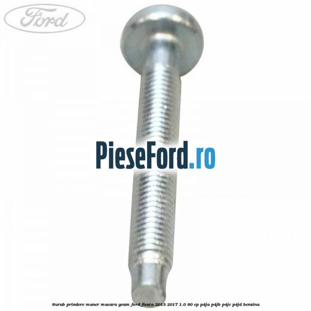 Surub prindere maner macara geam Ford Fiesta 2013-2017 1.0 80 cp P4JA, P4JB, P4JC, P4JD benzina