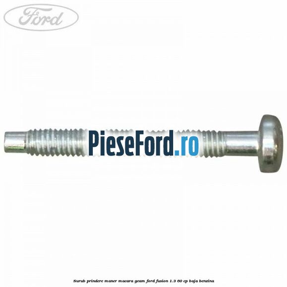 Surub prindere maner macara geam Ford Fusion 1.3 60 cp BAJA benzina