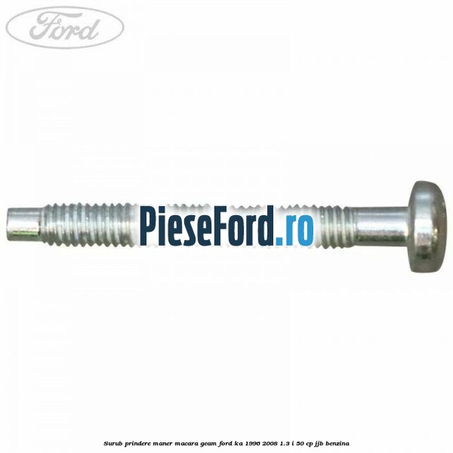 Surub prindere maner macara geam Ford Ka 1996-2008 1.3 i 50 cp Surub prindere maner macara geam Ford Ka 1996-2008 1.3 i 50 cp JJB benzina