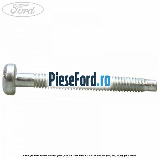 Surub prindere maner macara geam Ford Ka 1996-2008 1.3 i 60 cp BAA, J4D, J4K, J4M, J4N, J4P, J4S benzina