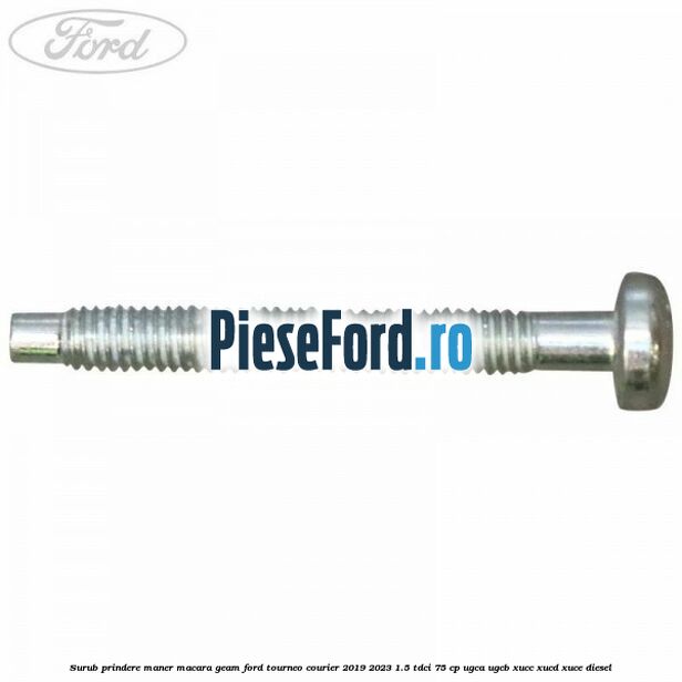 Surub prindere maner macara geam Ford Tourneo Courier 2019-2023 1.5 TDCi 75 cp Surub prindere maner macara geam Ford Tourneo Courier 2019-2023 1.5 TDCi 75 cp UGCA, UGCB, XUCC, XUCD, XUCE, diesel