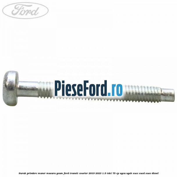 Surub prindere maner macara geam Ford Transit Courier 2019-2023 1.5 TDCi 75 cp UGCA, UGCB, XUCC, XUCD, XUCE diesel