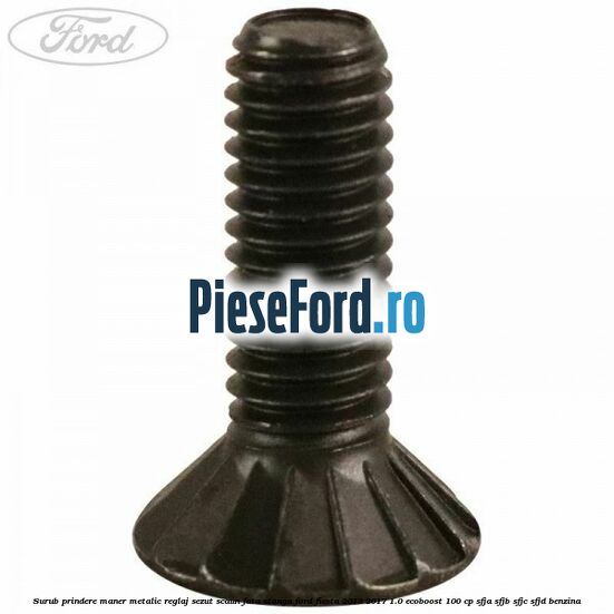 Surub prindere maner metalic reglaj sezut scaun fata stanga Ford Fiesta 2013-2017 1.0 EcoBoost 100 cp SFJA, SFJB, SFJC, SFJD benzina