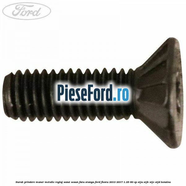 Surub prindere maner metalic reglaj sezut scaun fata stanga Ford Fiesta 2013-2017 1.25 60 cp STJA, STJB, STJC, STJD benzina