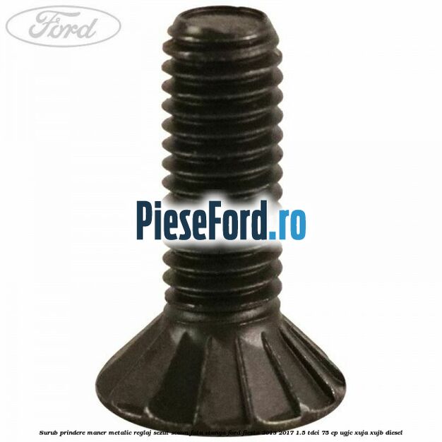 Surub prindere maner metalic reglaj sezut scaun fata stanga Ford Fiesta 2013-2017 1.5 TDCi 75 cp UGJC, XUJA, XUJB diesel
