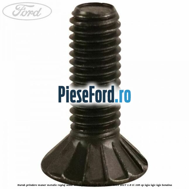 Surub prindere maner metalic reglaj sezut scaun fata stanga Ford Fiesta 2013-2017 1.6 Ti 105 cp IQJA, IQJC, IQJE benzina