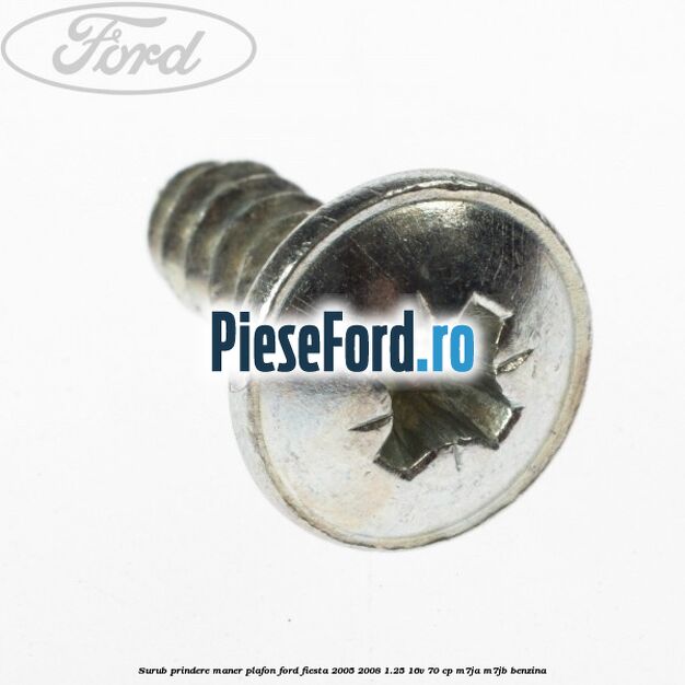 Surub prindere maner plafon Ford Fiesta 2005-2008 1.25 16V 70 cp Surub prindere maner plafon Ford Fiesta 2005-2008 1.25 16V 70 cp M7JA, M7JB benzina
