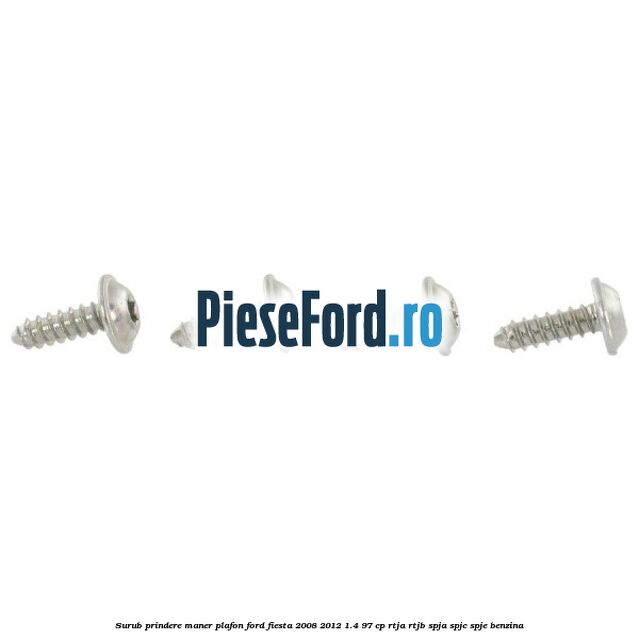 Surub prindere maner plafon Ford Fiesta 2008-2012 1.4 97 cp RTJA, RTJB, SPJA, SPJC, SPJE benzina