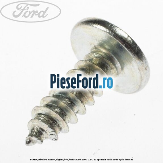 Surub prindere maner plafon Ford Focus 2004-2007 2.0 145 cp AODA, AODB, AODE, SYDA benzina