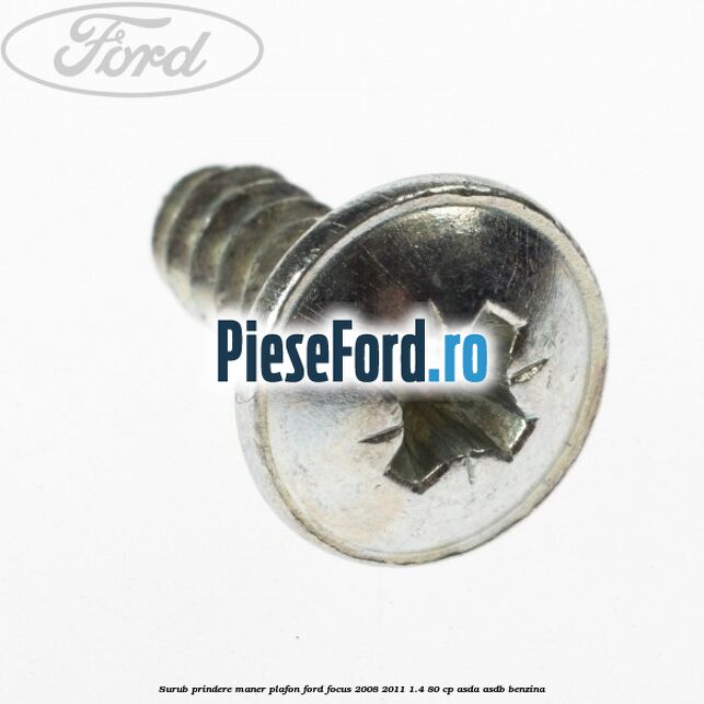 Surub prindere maner plafon Ford Focus 2008-2011 1.4 80 cp ASDA, ASDB benzina