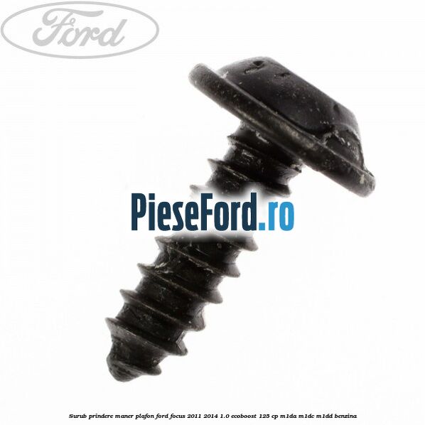 Surub prindere maner plafon Ford Focus 2011-2014 1.0 EcoBoost 125 cp M1DA, M1DC, M1DD benzina