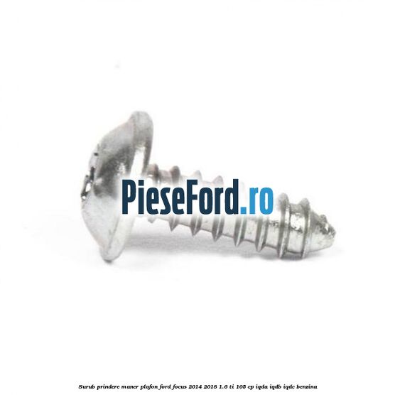 Surub prindere maner plafon Ford Focus 2014-2018 1.6 Ti 105 cp