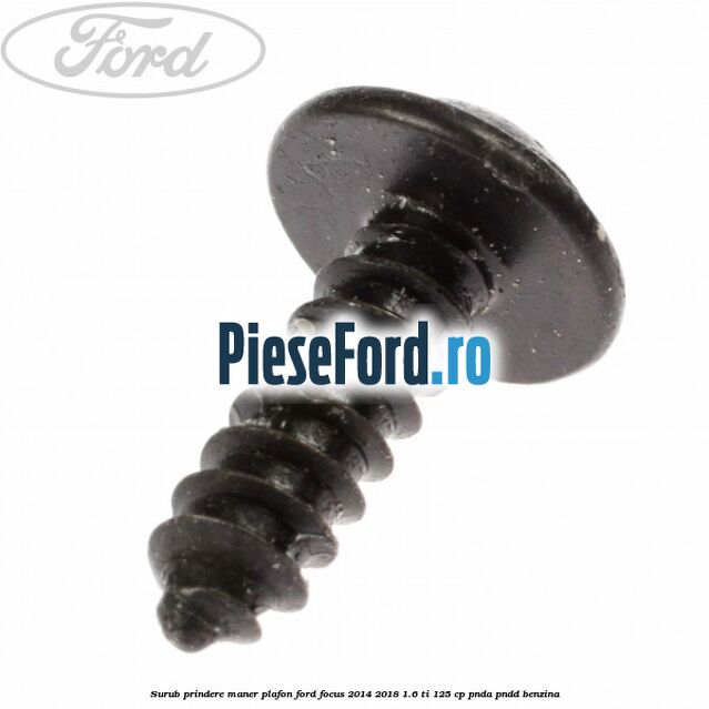 Surub prindere maner plafon Ford Focus 2014-2018 1.6 Ti 125 cp PNDA, PNDD benzina
