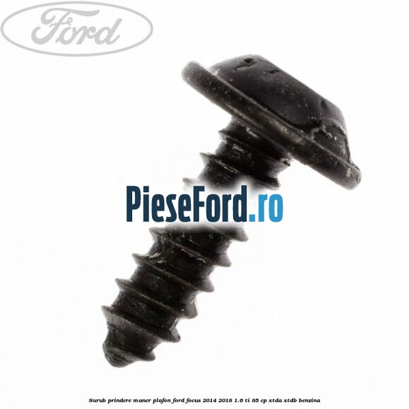 Surub prindere maner plafon Ford Focus 2014-2018 1.6 Ti 85 cp XTDA, XTDB benzina