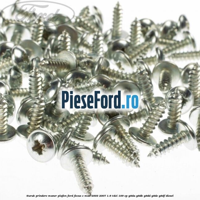 Surub prindere maner plafon Ford Focus C-Max 2003-2007 1.6 TDCi 109 cp G8DA, G8DB, G8DD, G8DE, G8DF diesel