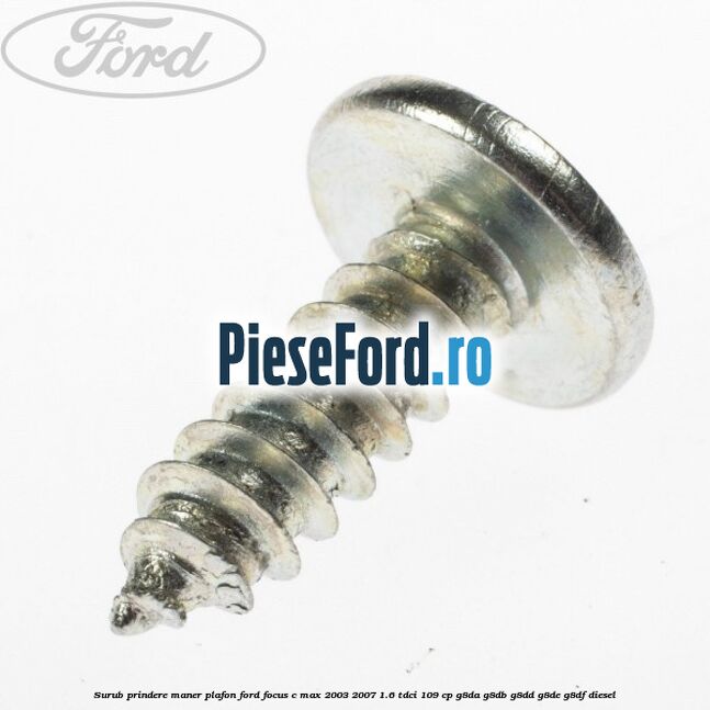 Surub prindere maner plafon Ford Focus C-Max 2003-2007 1.6 TDCi 109 cp G8DA, G8DB, G8DD, G8DE, G8DF diesel