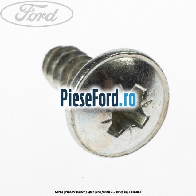 Surub prindere maner plafon Ford Fusion 1.3 60 cp