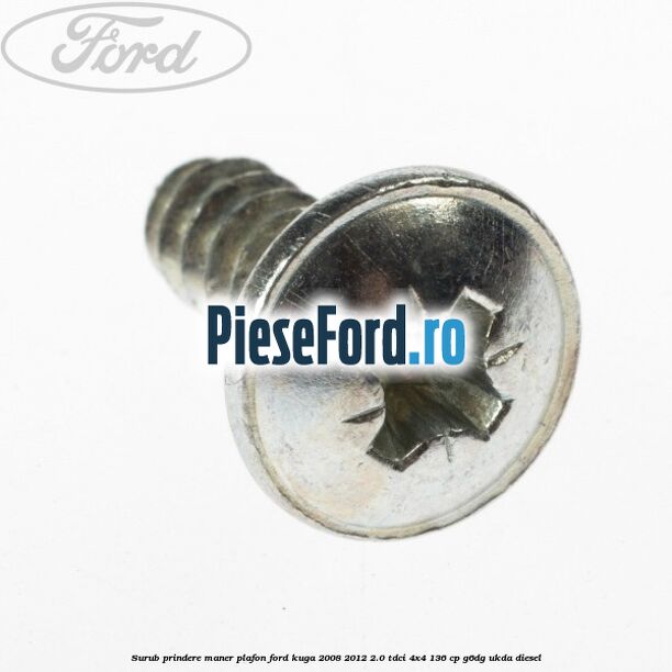 Surub prindere maner plafon Ford Kuga 2008-2012 2.0 TDCi 4x4 136 cp G6DG, UKDA diesel