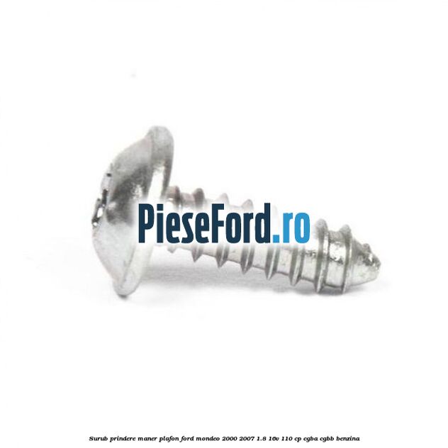 Surub prindere maner plafon Ford Mondeo 2000-2007 1.8 16V 110 cp Surub prindere maner plafon Ford Mondeo 2000-2007 1.8 16V 110 cp CGBA, CGBB benzina