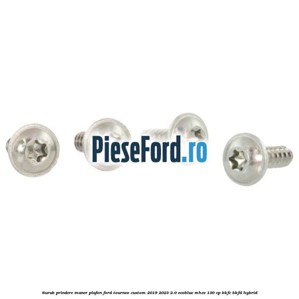 Surub prindere maner plafon Ford Tourneo Custom 2019-2023 2.0 EcoBlue mHEV 130 cp BKFC, BKFD Hybrid