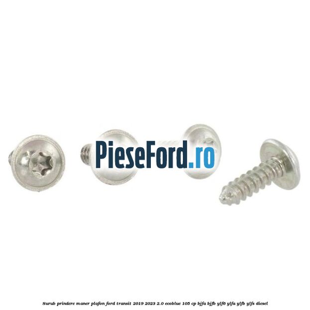 Surub prindere maner plafon Ford Transit 2019-2023 2.0 EcoBlue 105 cp BJFA, BJFB, YLF6, YLFA, YLFB, YLFS diesel