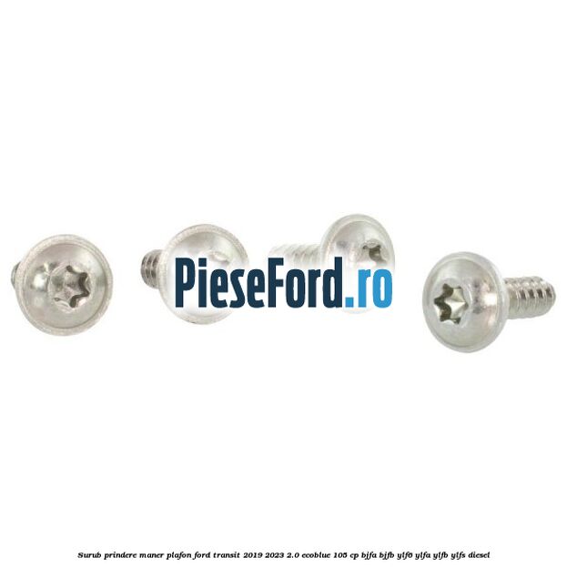 Surub prindere maner plafon Ford Transit 2019-2023 2.0 EcoBlue 105 cp BJFA, BJFB, YLF6, YLFA, YLFB, YLFS diesel
