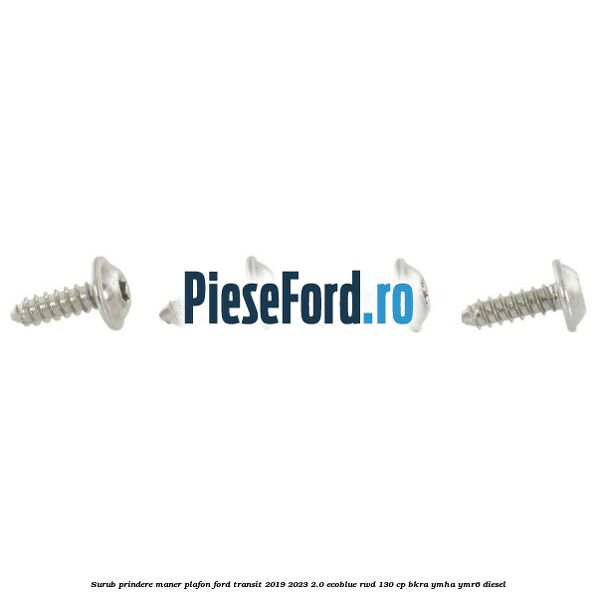 Surub prindere maner plafon Ford Transit 2019-2023 2.0 EcoBlue RWD 130 cp BKRA, YMHA, YMR6 diesel