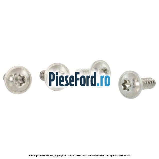 Surub prindere maner plafon Ford Transit 2019-2023 2.0 EcoBlue RWD 185 cp BCRA, BCRB diesel