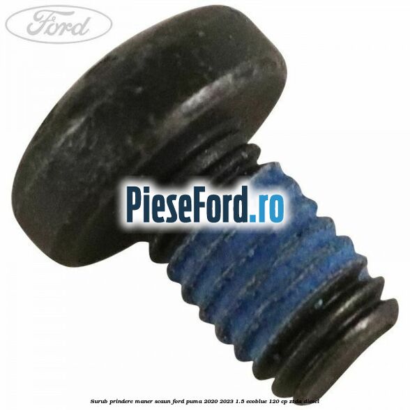 Surub prindere maner scaun Ford Puma 2020-2023 1.5 EcoBlue 120 cp ZTDA diesel