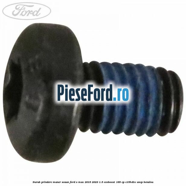 Surub prindere maner scaun Ford S-Max 2015-2023 1.5 EcoBoost 165 cp C15HDTX, UNCP benzina