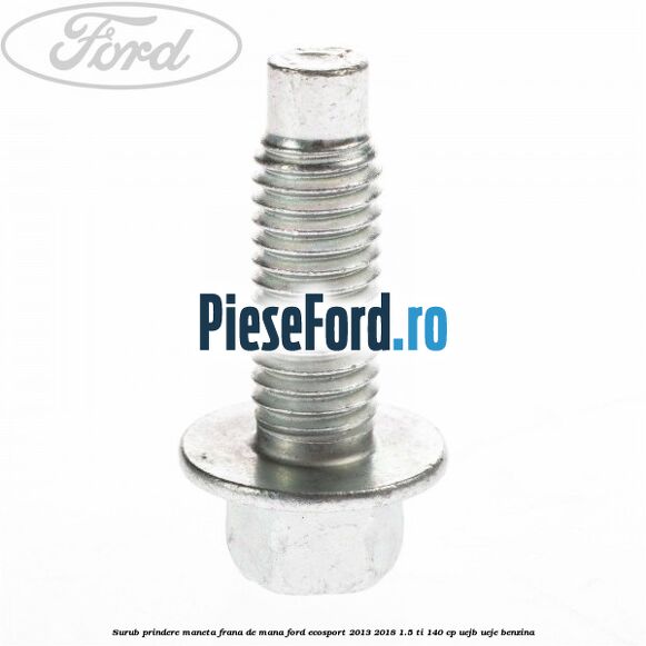 Surub prindere maneta frana de mana Ford EcoSport 2013-2018 1.5 Ti 140 cp UEJB, UEJE benzina
