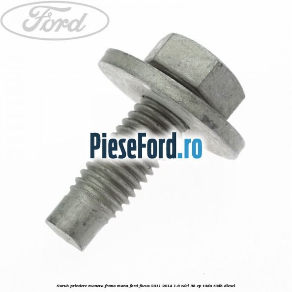 Surub prindere maneta frana mana Ford Focus 2011-2014 1.6 TDCi 95 cp Surub prindere maneta frana mana Ford Focus 2011-2014 1.6 TDCi 95 cp T3DA, T3DB diesel