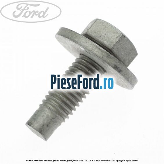 Surub prindere maneta frana mana Ford Focus 2011-2014 1.6 TDCi ECOnetic 105 cp NGDA, NGDB diesel