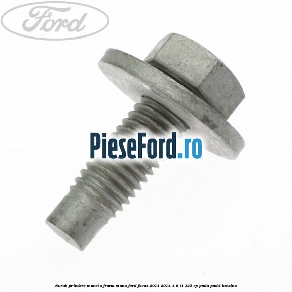 Surub prindere maneta frana mana Ford Focus 2011-2014 1.6 Ti 125 cp PNDA, PNDD benzina