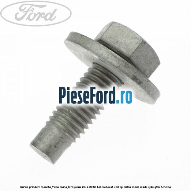 Surub prindere maneta frana mana Ford Focus 2014-2018 1.0 EcoBoost 100 cp Surub prindere maneta frana mana Ford Focus 2014-2018 1.0 EcoBoost 100 cp M2DA, M2DB, M2DC, SFDA, SFDB benzina