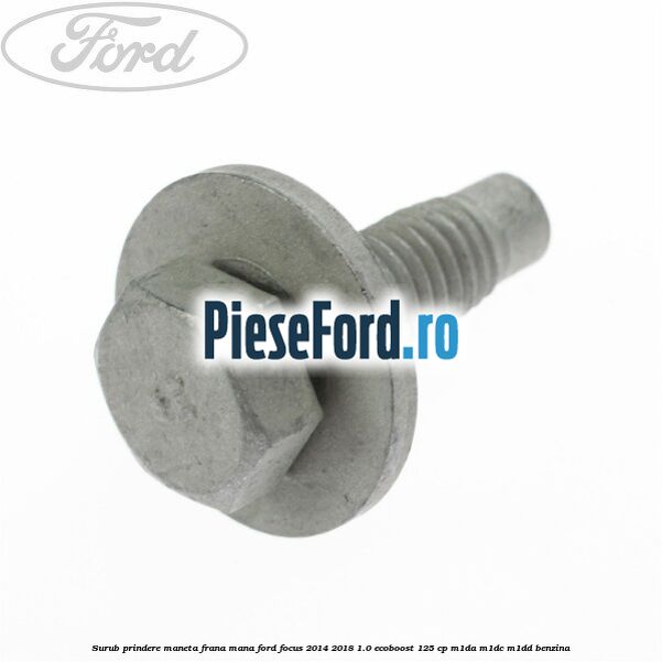 Surub prindere maneta frana mana Ford Focus 2014-2018 1.0 EcoBoost 125 cp M1DA, M1DC, M1DD benzina