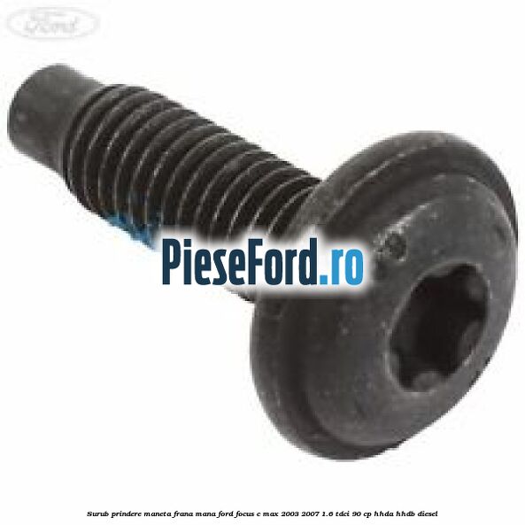 Surub prindere maneta frana mana Ford Focus C-Max 2003-2007 1.6 TDCi 90 cp HHDA, HHDB diesel