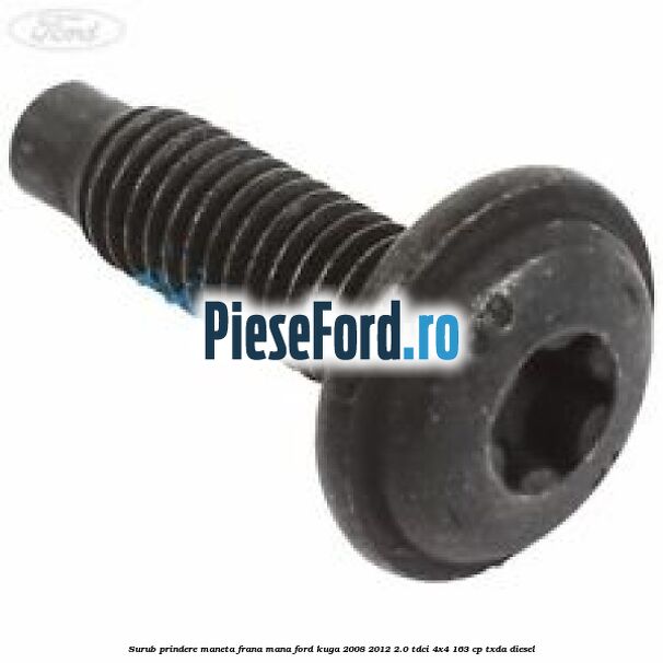 Surub prindere maneta frana mana Ford Kuga 2008-2012 2.0 TDCI 4x4 163 cp Surub prindere maneta frana mana Ford Kuga 2008-2012 2.0 TDCI 4x4 163 cp TXDA diesel