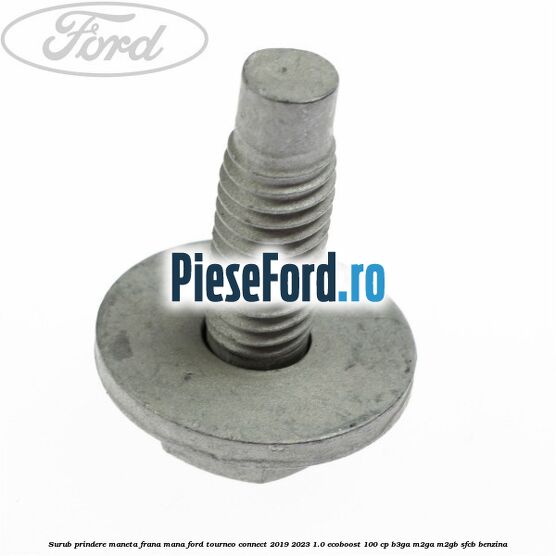 Surub prindere maneta frana mana Ford Tourneo Connect 2019-2023 1.0 EcoBoost 100 cp B3GA, M2GA, M2GB, SFCB benzina