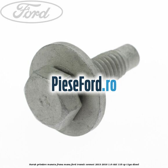 Surub prindere maneta frana mana Ford Transit Connect 2013-2018 1.6 TDCi 115 cp T1GA diesel