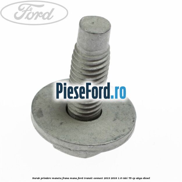 Surub prindere maneta frana mana Ford Transit Connect 2013-2018 1.6 TDCi 75 cp UBGA diesel