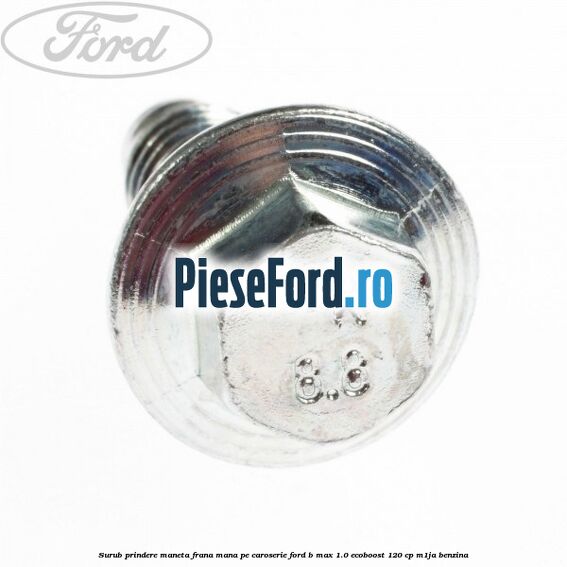 Surub prindere maneta frana mana pe caroserie Ford B-Max 1.0 EcoBoost 120 cp M1JA benzina
